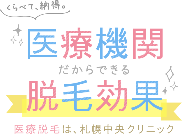 くらべて、納得。医療脱毛だからできる脱毛効果 医療脱毛は札幌中央クリニック